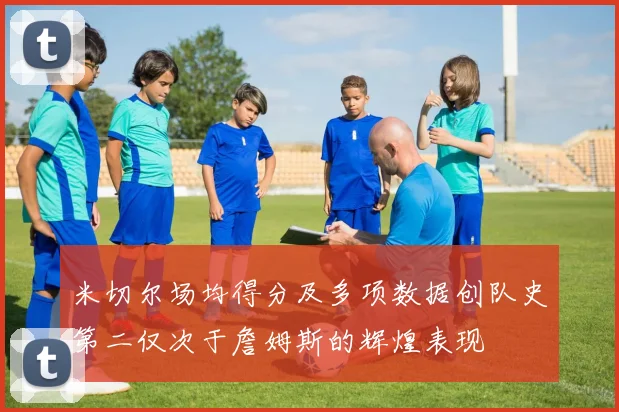 米切尔场均得分及多项数据创队史第二仅次于詹姆斯的辉煌表现